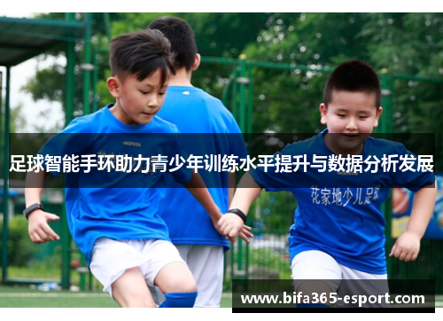 足球智能手环助力青少年训练水平提升与数据分析发展